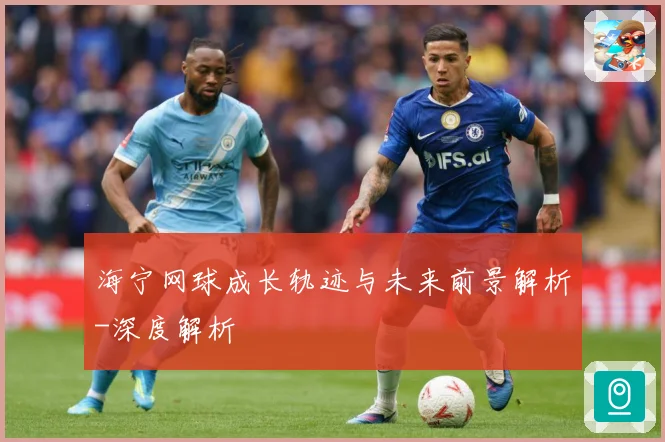 海宁网球成长轨迹与未来前景解析-深度解析