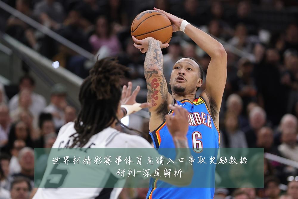 世界杯精彩赛事体育竞猜入口争取奖励数据研判-深度解析